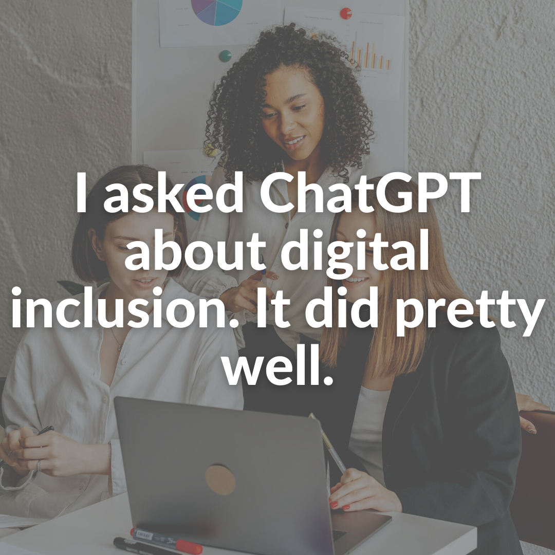 I asked ChatGPT about digital inclusion. It did pretty well ...